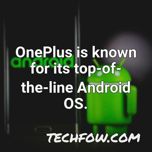 oneplus is known for its top of the line android os
