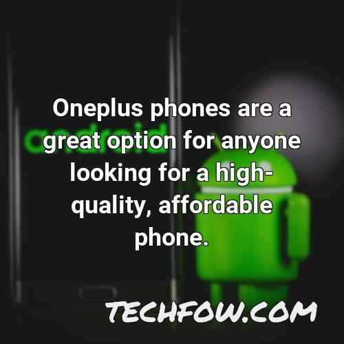 oneplus phones are a great option for anyone looking for a high quality affordable phone