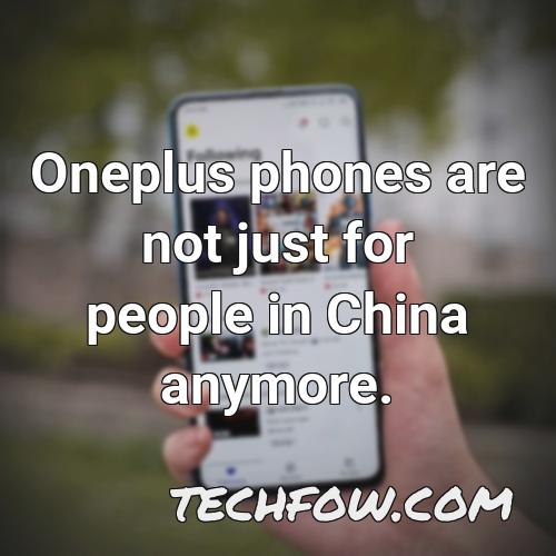 oneplus phones are not just for people in china anymore