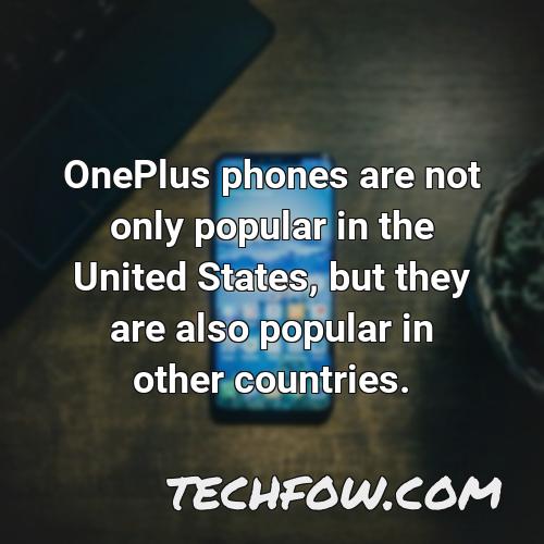 oneplus phones are not only popular in the united states but they are also popular in other countries