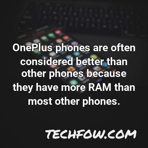 oneplus phones are often considered better than other phones because they have more ram than most other phones