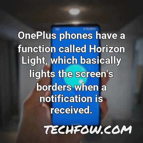 oneplus phones have a function called horizon light which basically lights the screen s borders when a notification is received