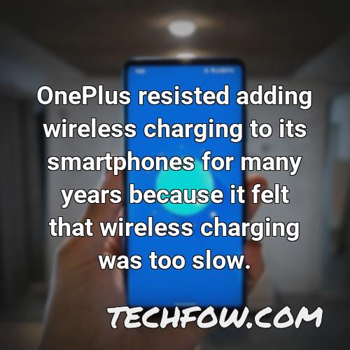 oneplus resisted adding wireless charging to its smartphones for many years because it felt that wireless charging was too slow