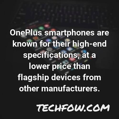 oneplus smartphones are known for their high end specifications at a lower price than flagship devices from other manufacturers