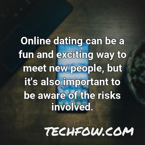 online dating can be a fun and exciting way to meet new people but it s also important to be aware of the risks involved