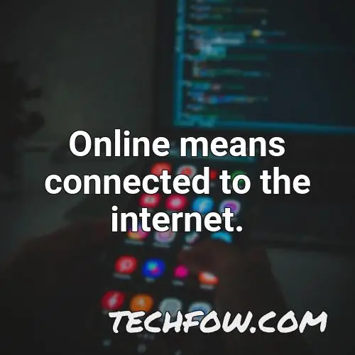 online means connected to the internet