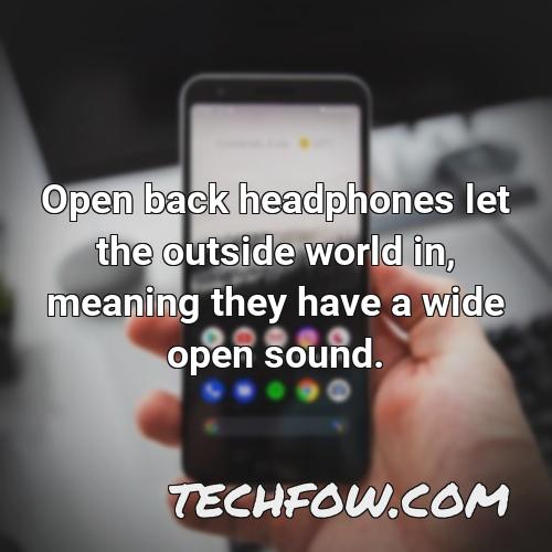 open back headphones let the outside world in meaning they have a wide open sound