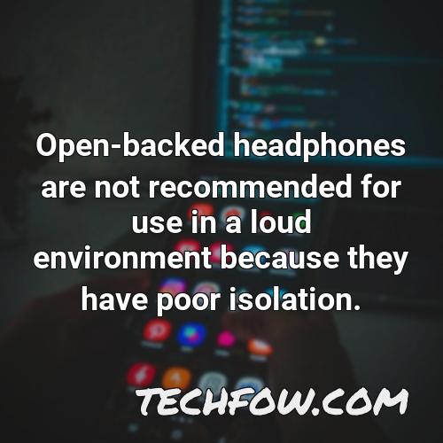 open backed headphones are not recommended for use in a loud environment because they have poor isolation
