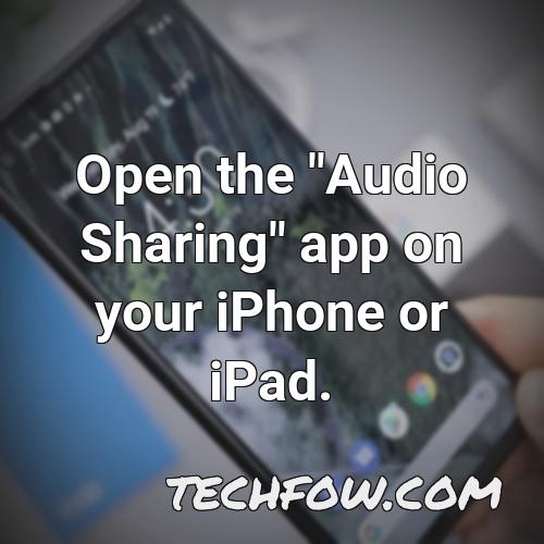 open the audio sharing app on your iphone or ipad