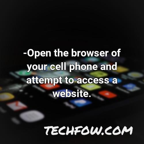 open the browser of your cell phone and attempt to access a website