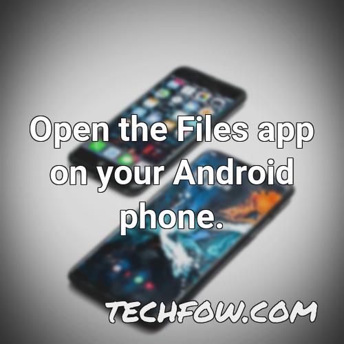 open the files app on your android phone