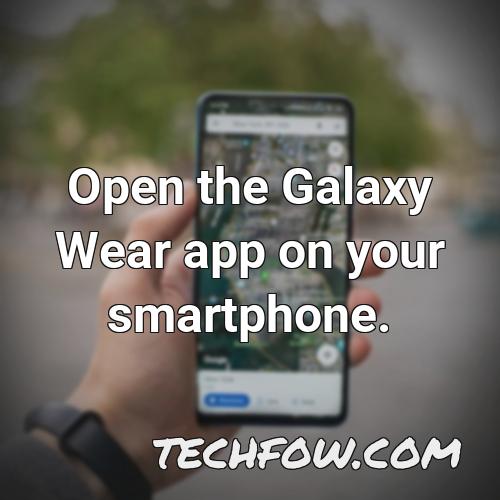 open the galaxy wear app on your smartphone