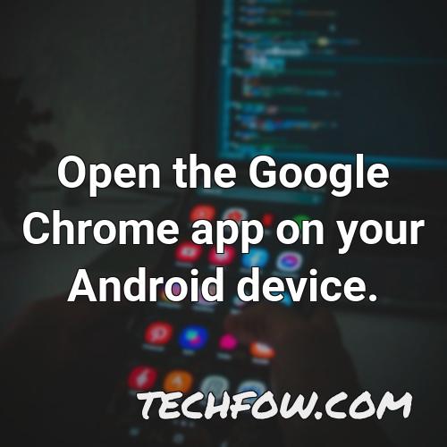 open the google chrome app on your android device