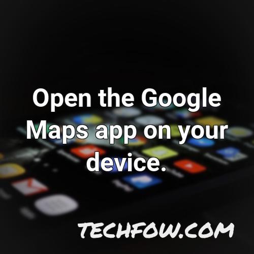 open the google maps app on your device