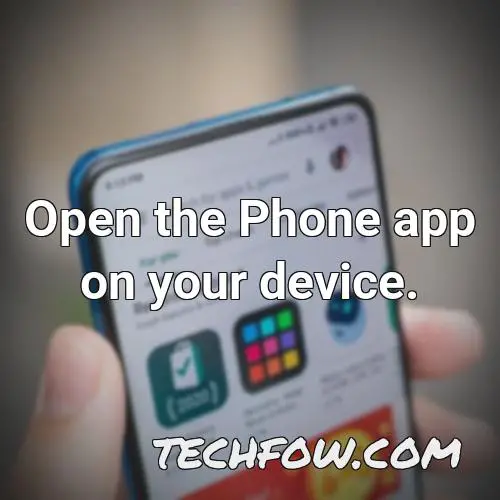 open the phone app on your device