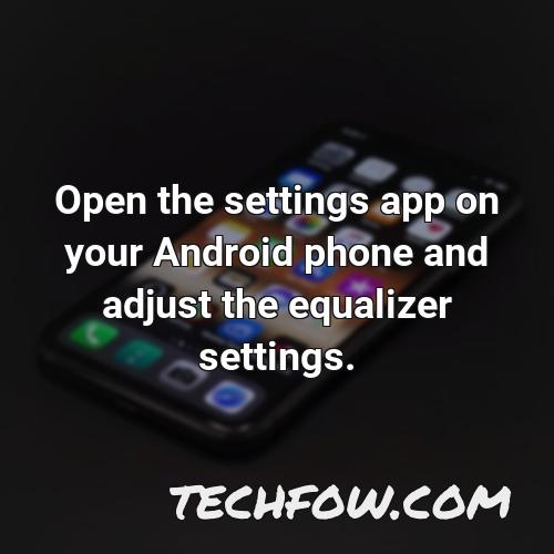 open the settings app on your android phone and adjust the equalizer settings