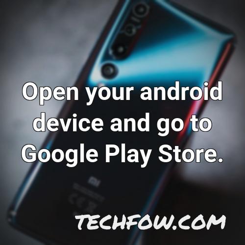 open your android device and go to google play store