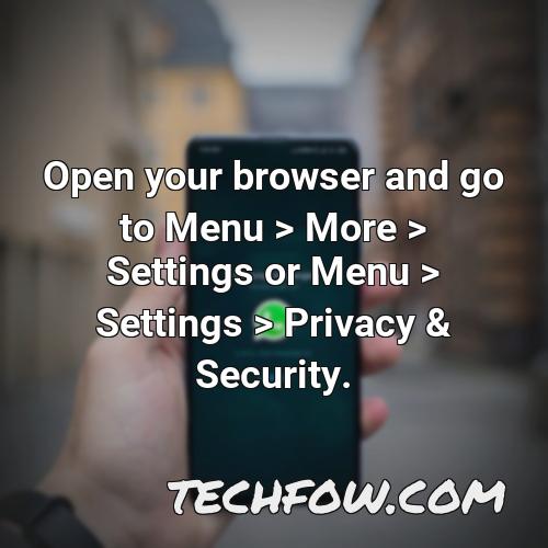 open your browser and go to menu more settings or menu settings privacy security