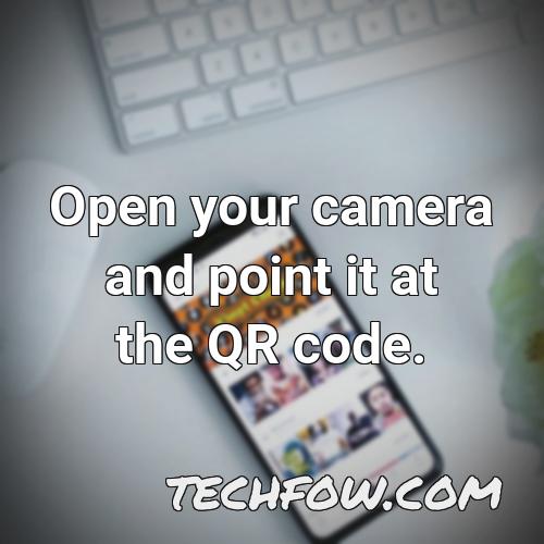 open your camera and point it at the qr code