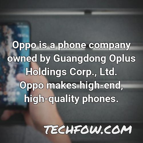 oppo is a phone company owned by guangdong oplus holdings corp ltd oppo makes high end high quality phones