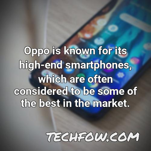 oppo is known for its high end smartphones which are often considered to be some of the best in the market
