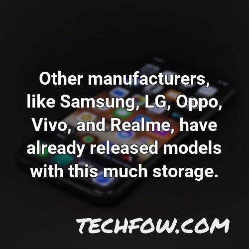 other manufacturers like samsung lg oppo vivo and realme have already released models with this much storage