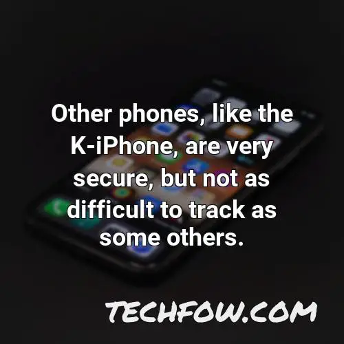 other phones like the k iphone are very secure but not as difficult to track as some others