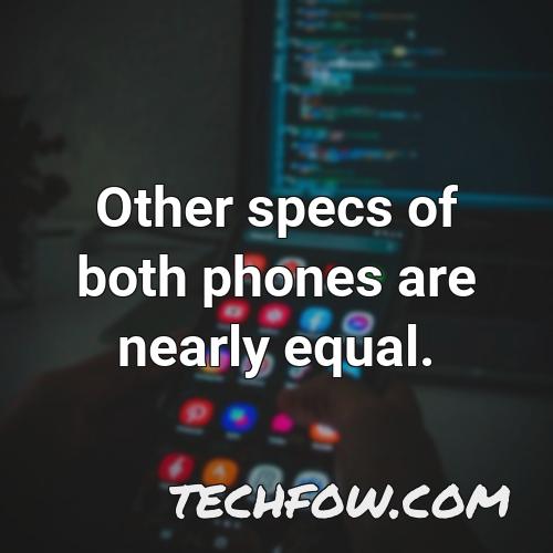 other specs of both phones are nearly equal