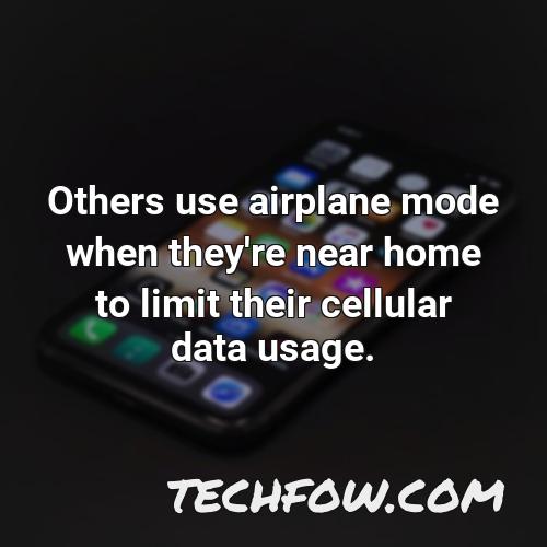 others use airplane mode when they re near home to limit their cellular data usage