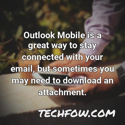 outlook mobile is a great way to stay connected with your email but sometimes you may need to download an attachment