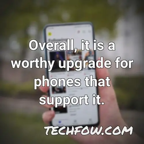overall it is a worthy upgrade for phones that support it