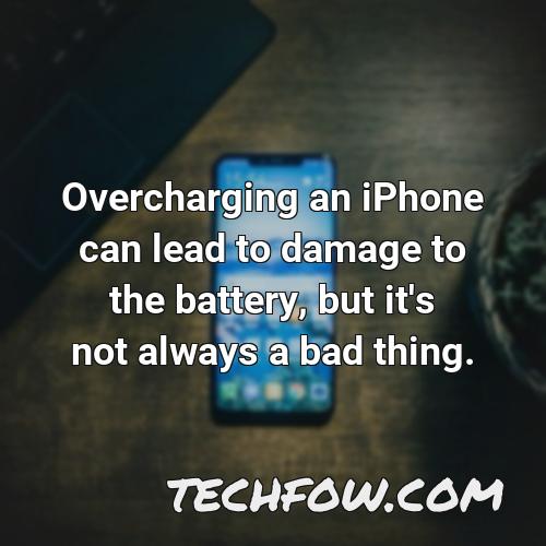 overcharging an iphone can lead to damage to the battery but it s not always a bad thing