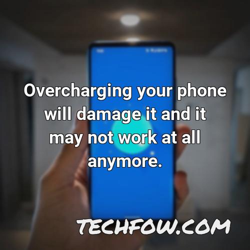 overcharging your phone will damage it and it may not work at all anymore