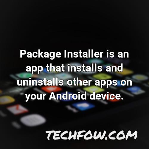 package installer is an app that installs and uninstalls other apps on your android device