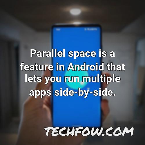 parallel space is a feature in android that lets you run multiple apps side by side