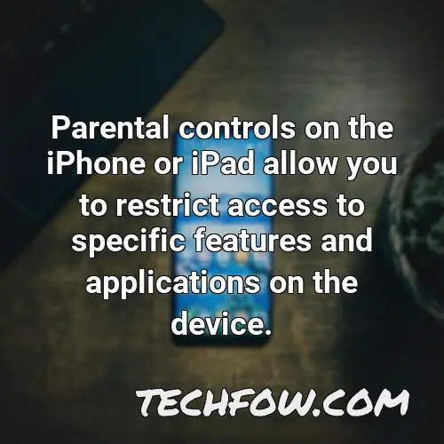 parental controls on the iphone or ipad allow you to restrict access to specific features and applications on the device