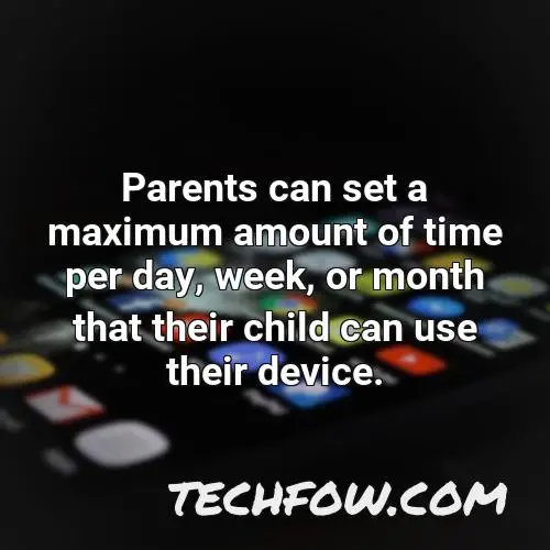 parents can set a maximum amount of time per day week or month that their child can use their device 1