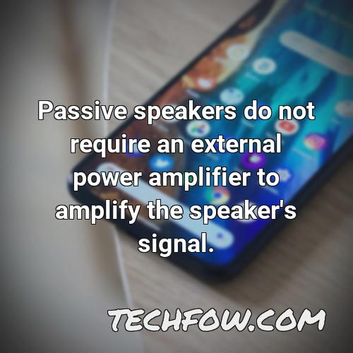 passive speakers do not require an external power amplifier to amplify the speaker s signal