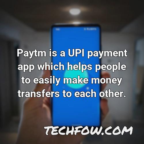 paytm is a upi payment app which helps people to easily make money transfers to each other