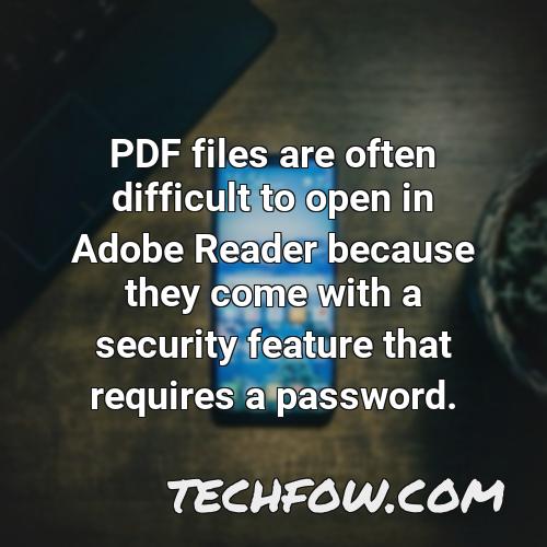 pdf files are often difficult to open in adobe reader because they come with a security feature that requires a password