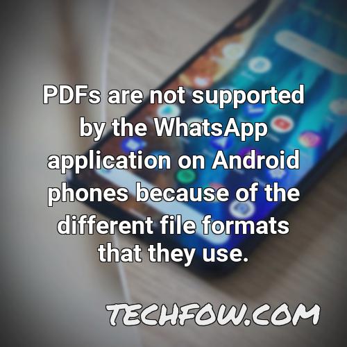 pdfs are not supported by the whatsapp application on android phones because of the different file formats that they use