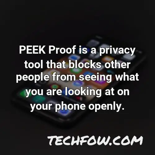 peek proof is a privacy tool that blocks other people from seeing what you are looking at on your phone openly