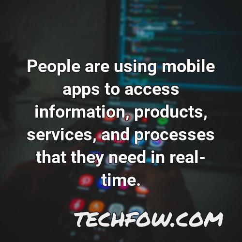 people are using mobile apps to access information products services and processes that they need in real time