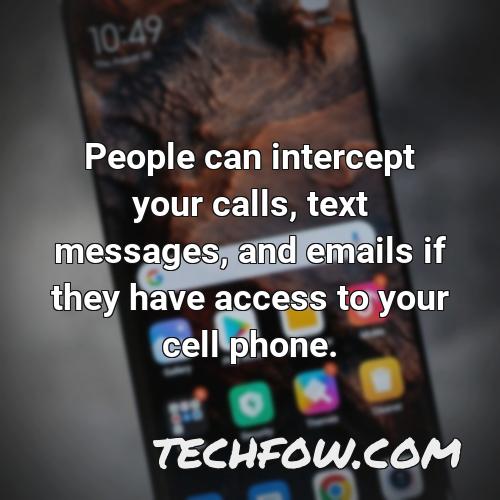 people can intercept your calls text messages and emails if they have access to your cell phone
