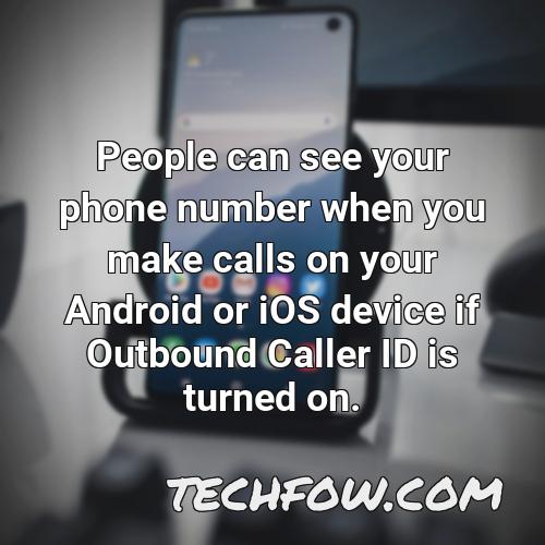 people can see your phone number when you make calls on your android or ios device if outbound caller id is turned on