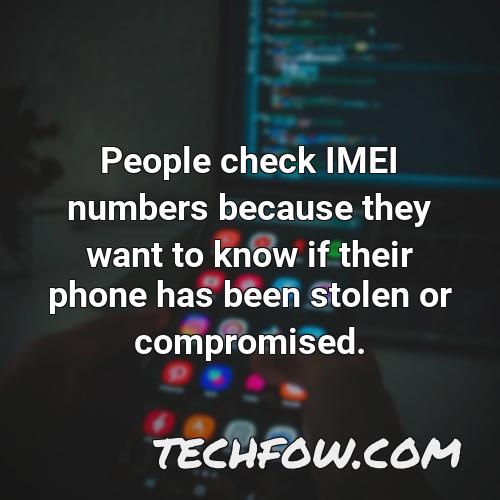 people check imei numbers because they want to know if their phone has been stolen or compromised