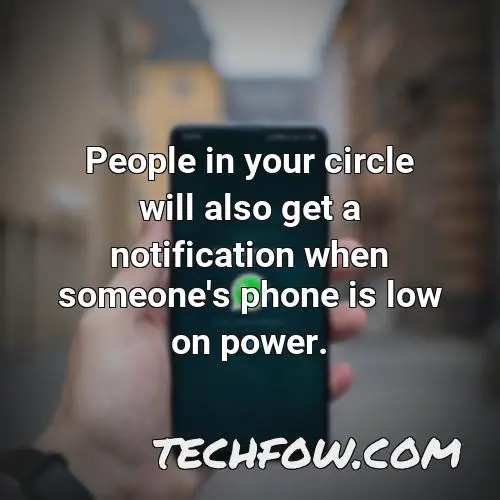 people in your circle will also get a notification when someone s phone is low on power