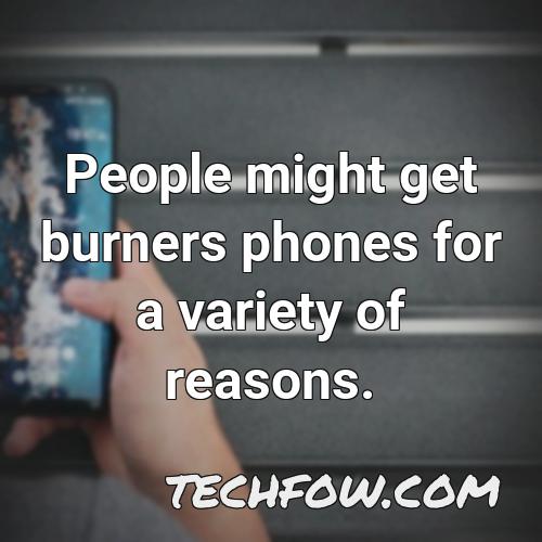 people might get burners phones for a variety of reasons