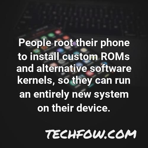 people root their phone to install custom roms and alternative software kernels so they can run an entirely new system on their device