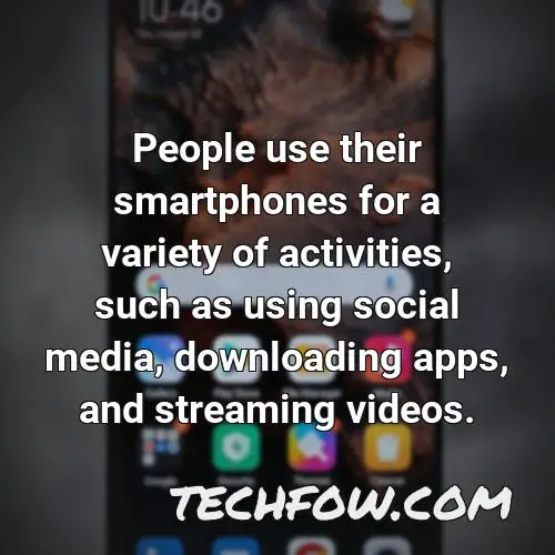 people use their smartphones for a variety of activities such as using social media downloading apps and streaming videos